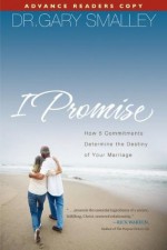 I Promise: How 5 Essential Commitments Determine the Destiny of Your Marriage - Gary Smalley