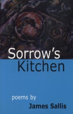Sorrow's Kitchen Poems by James Sallis - James Sallis