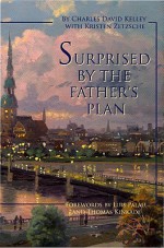 Surprised by the Father's Plan: A Remarkable Story of Faith, Risk, and Adventure - Charles David Kelley, Thomas Kinkade, Luis Palau, Kristen Zetsche