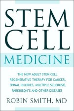 Stem Cell Medicine: The New Adult Stem Cell Regenerative Therapy for Cancer, Spinal Injuries, Multiple Sclerosis, Parkinson's and other conditions. - Robin Smith