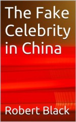 The Fake Celebrity in China - Robert Black