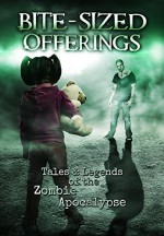 Bite-Sized Offerings: Tales & Legends of the Zombie Apocalypse - W.J. Lundy, Shawn Chesser, Armand Rosamilia, Ted Nulty, Michael Robertson, Heath Stallcup, Saul Tanpepper, Mike Evans, Brian Parker, J. Rudolph, T.W. Piperbrook, Veronica Smith, Jack Wallen, A.R. Shaw, John Gregory Hancock, William Allen, Michelle Bryan, P Mark DeBry