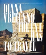 Diana Vreeland: The Eye Has to Travel - Lisa Immordino Vreeland, Lally Weymouth, Judith Thurman, Judith Clark