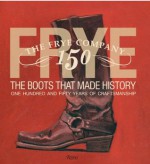 Frye: The Boots That Made History: 150 Years of Craftsmanship - Marc Kristal, James Taylor, Brad Paisley, Jaimie Alexander, Kristen Bauer