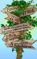 Every Witch Way: Spells and Advice From Two Very Different Witches - Ellen Dugan, Tess Whitehurst