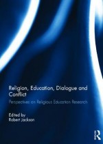Religion, Education, Dialogue and Conflict: Perspectives on Religious Education Research - Robert Jackson