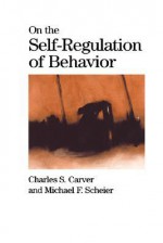 On the Self-Regulation of Behavior - Charles S. Carver, Michael F. Scheier