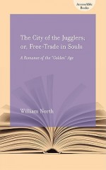 The City of the Jugglers: Or Free-Trade in Souls - William North