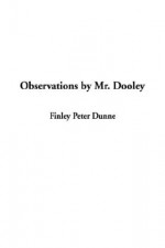 Observations by Mr. Dooley - Finley Peter Dunne