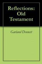 Reflections: Old Testament - Garland Dennett
