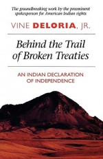 Behind the Trail of Broken Treaties: An Indian Declaration of Independence - Vine Deloria Jr.