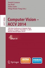 Computer Vision -- ACCV 2014: 12th Asian Conference on Computer Vision, Singapore, Singapore, November 1-5, 2014, Revised Selected Papers, Part IV (Lecture Notes in Computer Science) - Daniel Cremers, Ian Reid, Hideo Saito, Ming-Hsuan Yang