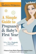 A Simple Guide to Pregnancy & Baby's First Year - Ivana Maria Pignatelli Aragona Cortes, Magdalene Smith, Marisa Smith