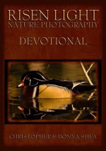 Risen Light Nature Photography & Devotional - Christopher Shea, Donna Shea