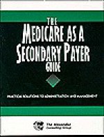 The Medicare As A Secondary Payer Guide: Practical Solutions To Administration And Management - Virginia Peabody