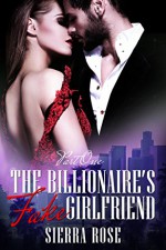 The Billionaire's Fake Girlfriend - Part 1 (Contemporary Romance) (The Billionaire Saga) - Sierra Rose