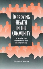 Improving Health in the Community: A Role for Performance Monitoring - Jane S. Durch, Institute of Medicine, Linda A. Bailey, Michael A. Stoto, Committee on Using Performance Monitoring to Improve Community Health