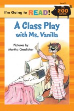 A Class Play with Ms. Vanilla (I'm Going to Read, Level 3) - Harriet Ziefert, Fred Ehrlich, Martha Gradisher