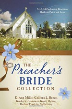 The Preacher's Bride Collection: 6 Old-Fashioned Romances Built on Faith and Love - Kimberley Comeaux, Kristy Dykes, Darlene Franklin, Sally Laity, DiAnn Mills, Colleen L. Reece