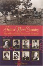 Into a New Country: Eight Remarkable Women of the West - Liza Ketchum