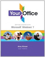 Your Office: Getting Started with Windows 7 - Hilda W. Federico, Amy S. Kinser