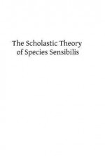 The Scholastic Theory of Species Sensibilis - Othar F Knapke, Hermenegild Tosf
