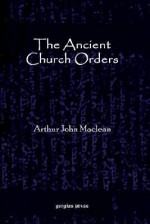 The Ancient Church Orders - Arthur John Maclean