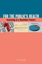 For the Public's Health: Investing in a Healthier Future - Committee on Public Health Strategies to, Institute of Medicine