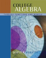 College Algebra Through Functions and Models (with CD-ROM, Bca/Ilrn Tutorial, and Infotrac) [With CDROM and Infotrac] - Scott R. Herriott