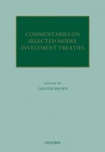 Commentaries on Selected Model Investment Treaties (Oxford Commentaries on International Law) - Chester Brown