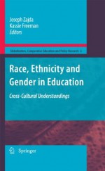 Race, Ethnicity and Gender in Education: Cross-Cultural Understandings: 6 (Globalisation, Comparative Education and Policy Research) - Joseph Zajda, Kassie Freeman