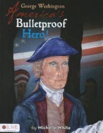 George Washington America's Bulletproof Hero! - Michelle White