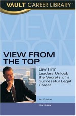 View from the Top: Law Firm Leaders Unlock the Secrets of a Successful Legal Career - Ron Hogan