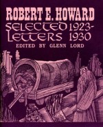 Robert E. Howard Selected Letters 1923-1930 - Robert E. Howard, S.T. Joshi, Rusty Burke, Glenn Lord