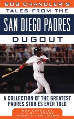 Bob Chandler's Tales from the San Diego Padres Dugout: A Collection of the Greatest Padres Stories Ever Told (Tales from the Team) - Bob Chandler, Bill Swank, Jerry Coleman