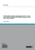 Global English: English is changing the world - In what way is the world changing the English language and the way it will be taught? - Marc Hempel