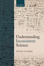 Understanding Inconsistent Science - Peter Vickers