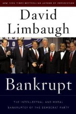 Bankrupt: The Intellectual And Moral Bankruptcy of the Democratic Party - David Limbaugh
