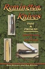 Remington Knives: Past & Present--Identification & Value Guide - Ron Stewart