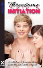 Threesome Initiation - An Xcite Books collection of five erotic stories - Abigail Thornton, Beverly Langland, Mia Lovejoy, Michael Bracken, Carmel Lockyer