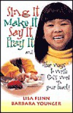 Sing It, Make It, Say It, Pray It: And Other Ways to Write God's Word on Your Heart! - Lisa Flinn, Barbara Younger, Masahiro Kasuya