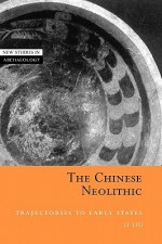 The Chinese Neolithic: Trajectories to Early States - Li Liu, Clive Gamble, Wendy Ashmore, Colin Renfrew