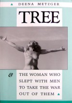 Tree and the Woman Who Slept With Men to Take the War Out of Them - Deena Metzger