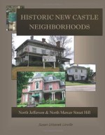 Historic New Castle Neighborhoods: North Jefferson and North Mercer Hill Houses (Volume 1) - Susan Urbanek Linville