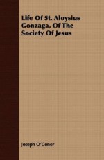 Life of St. Aloysius Gonzaga, of the Society of Jesus - J.F.X. O'Conor
