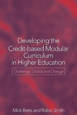 Developing the Credit-Based Modular Curriculum in Higher Education: Challenge, Choice and Change - Mick Betts, Robin Smith