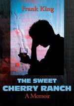 The Sweet Cherry Ranch: A Memoir - Frank King