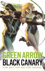 Green Arrow/Black Canary: For Better or for Worse - Alan Moore, Dennis O'Neil, Elliot S. Maggin, Klaus Janson, Dick Giordano, Brad Meltzer, Mike Grell