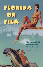 Florida on Film: The Essential Guide to Sunshine State Cinema and Locations - Susan Doll, David Morrow