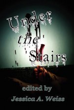 Under the Stairs - John Morgan, David Ireland, Robert White, James Hartley, David Anthony, Rob Rosen, R.S. Pyne, Jessica A. Weiss, Val Muller, George Wilhite, Peter Giglio, Christine Rains, Stephanie L. Morrell, Cherie Reich, Nick Medina, Marc Sorondo, Ash Hartwell, Philip Roberts, Vic Ker